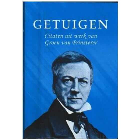 GETUIGEN - citaten uit het werk van Groen van Prinsterer
