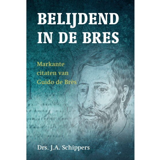 Belijdend in de bres. Markante citaten van Guido de Brès